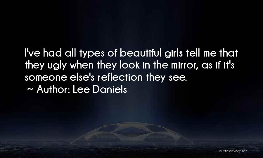 Lee Daniels Quotes: I've Had All Types Of Beautiful Girls Tell Me That They Ugly When They Look In The Mirror, As If