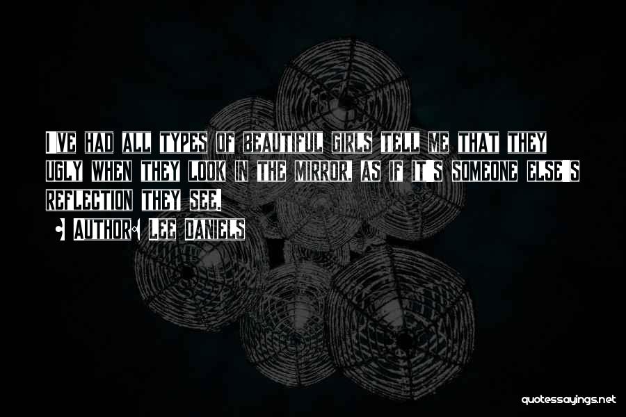 Lee Daniels Quotes: I've Had All Types Of Beautiful Girls Tell Me That They Ugly When They Look In The Mirror, As If