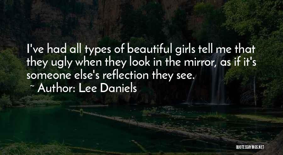 Lee Daniels Quotes: I've Had All Types Of Beautiful Girls Tell Me That They Ugly When They Look In The Mirror, As If