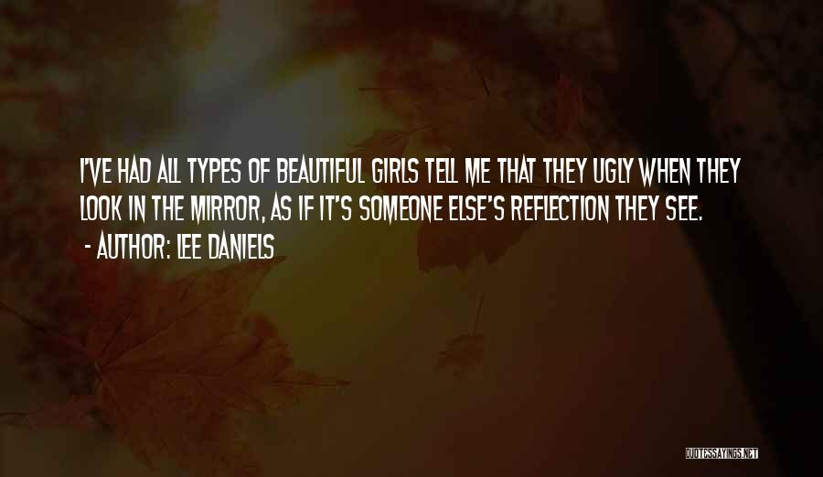 Lee Daniels Quotes: I've Had All Types Of Beautiful Girls Tell Me That They Ugly When They Look In The Mirror, As If