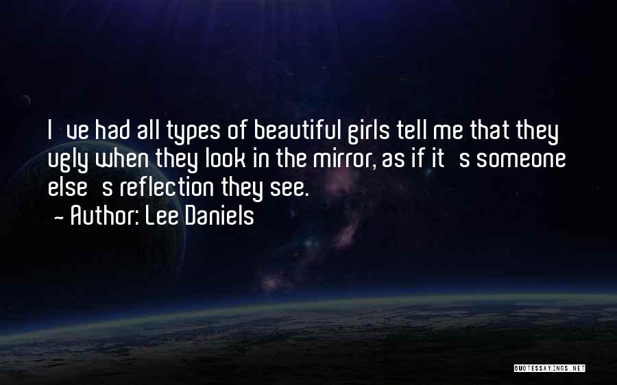 Lee Daniels Quotes: I've Had All Types Of Beautiful Girls Tell Me That They Ugly When They Look In The Mirror, As If