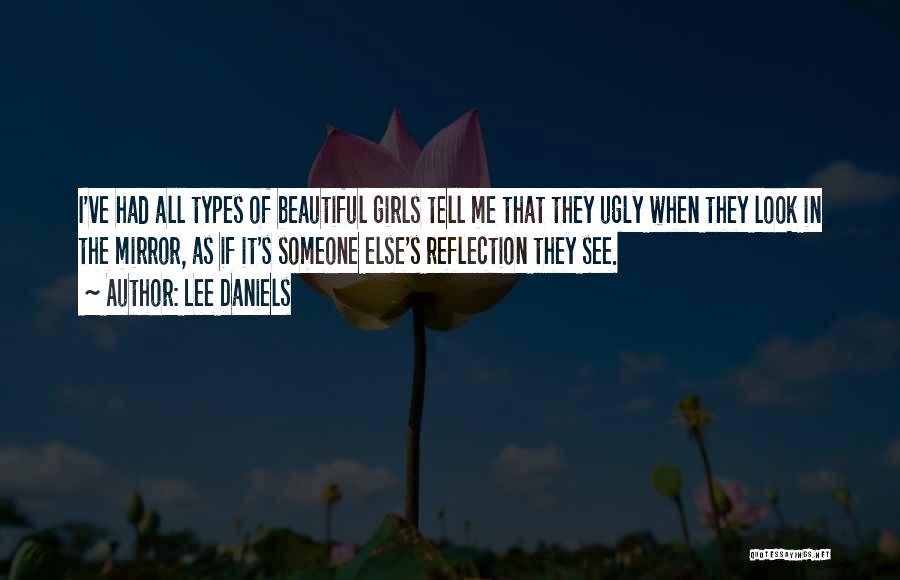Lee Daniels Quotes: I've Had All Types Of Beautiful Girls Tell Me That They Ugly When They Look In The Mirror, As If