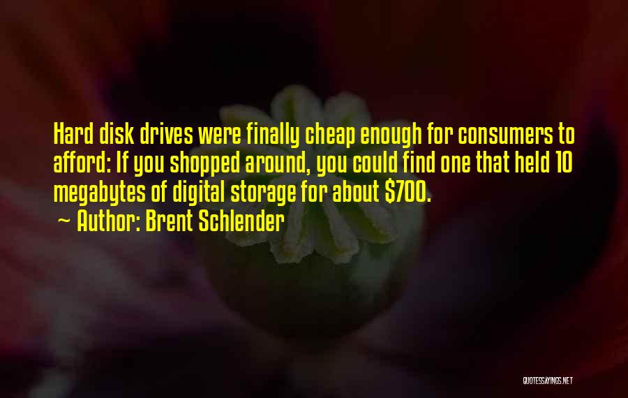 Brent Schlender Quotes: Hard Disk Drives Were Finally Cheap Enough For Consumers To Afford: If You Shopped Around, You Could Find One That