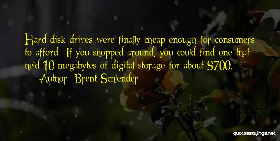 Brent Schlender Quotes: Hard Disk Drives Were Finally Cheap Enough For Consumers To Afford: If You Shopped Around, You Could Find One That