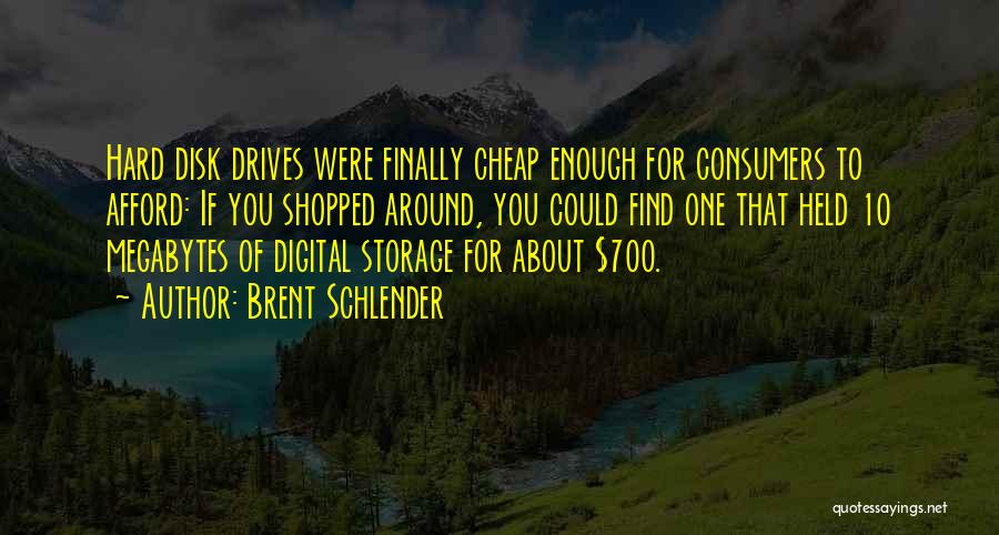 Brent Schlender Quotes: Hard Disk Drives Were Finally Cheap Enough For Consumers To Afford: If You Shopped Around, You Could Find One That