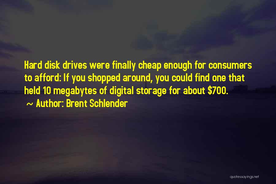 Brent Schlender Quotes: Hard Disk Drives Were Finally Cheap Enough For Consumers To Afford: If You Shopped Around, You Could Find One That