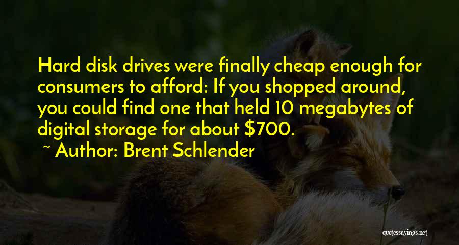 Brent Schlender Quotes: Hard Disk Drives Were Finally Cheap Enough For Consumers To Afford: If You Shopped Around, You Could Find One That