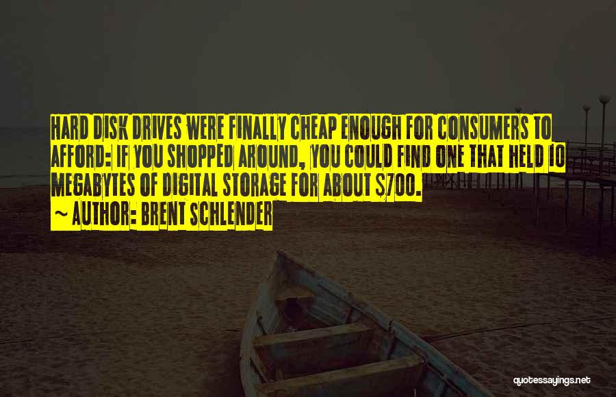 Brent Schlender Quotes: Hard Disk Drives Were Finally Cheap Enough For Consumers To Afford: If You Shopped Around, You Could Find One That