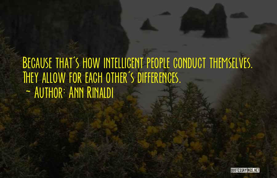 Ann Rinaldi Quotes: Because That's How Intelligent People Conduct Themselves. They Allow For Each Other's Differences.