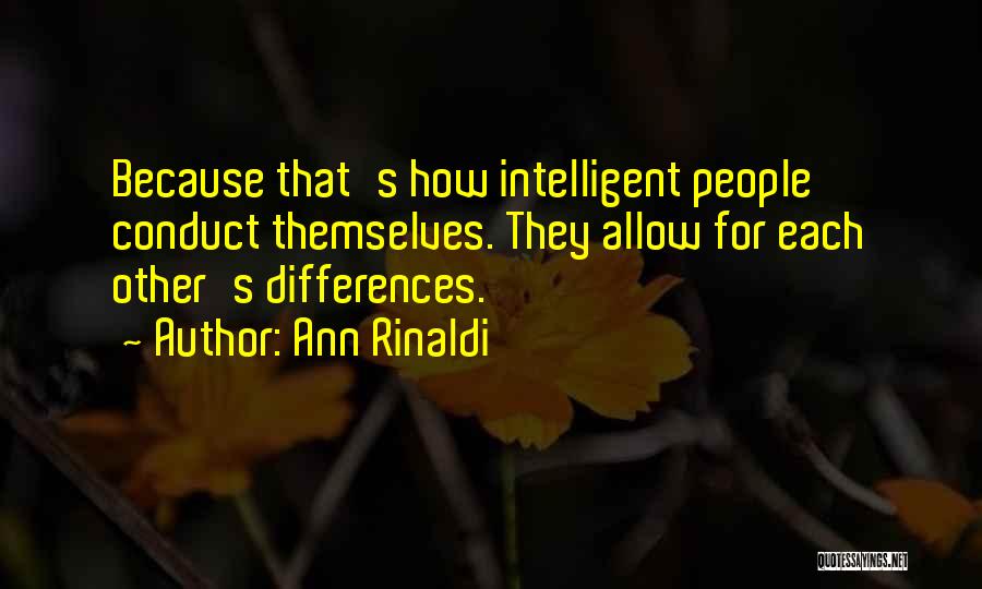 Ann Rinaldi Quotes: Because That's How Intelligent People Conduct Themselves. They Allow For Each Other's Differences.