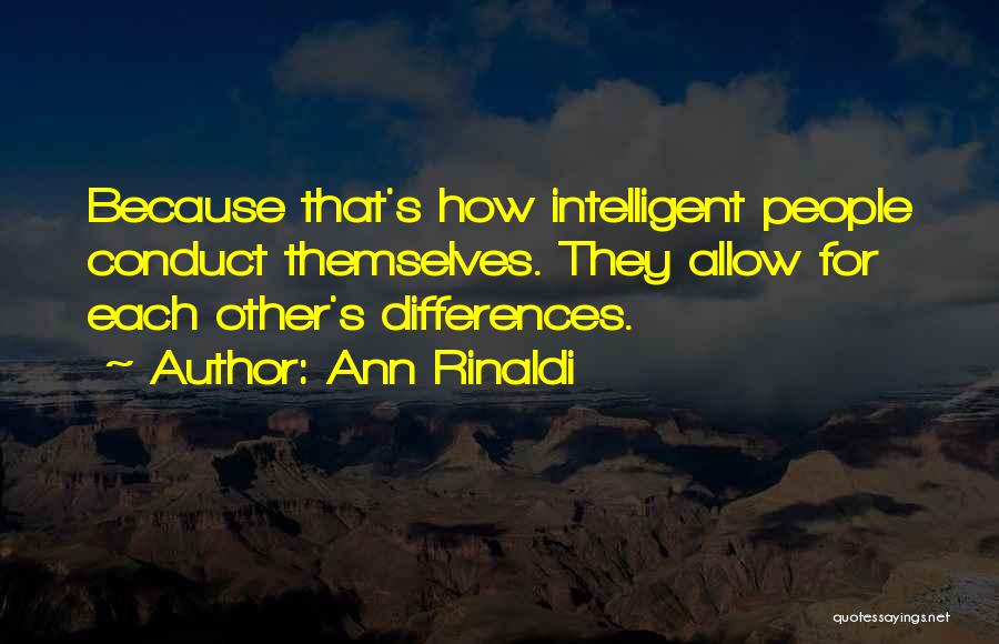 Ann Rinaldi Quotes: Because That's How Intelligent People Conduct Themselves. They Allow For Each Other's Differences.