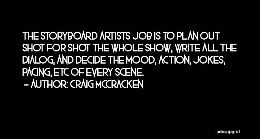 Craig McCracken Quotes: The Storyboard Artists Job Is To Plan Out Shot For Shot The Whole Show, Write All The Dialog, And Decide