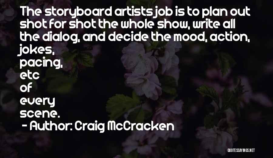 Craig McCracken Quotes: The Storyboard Artists Job Is To Plan Out Shot For Shot The Whole Show, Write All The Dialog, And Decide