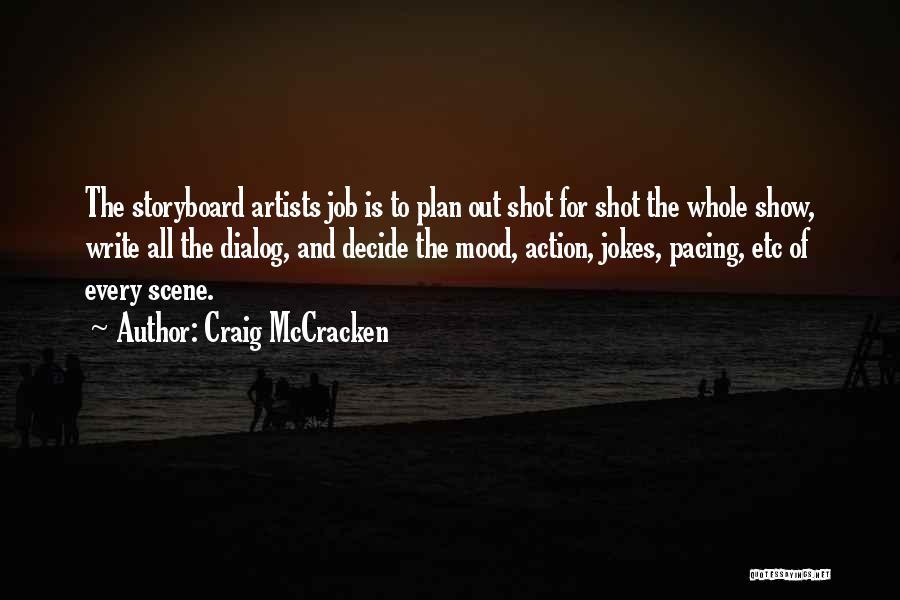 Craig McCracken Quotes: The Storyboard Artists Job Is To Plan Out Shot For Shot The Whole Show, Write All The Dialog, And Decide