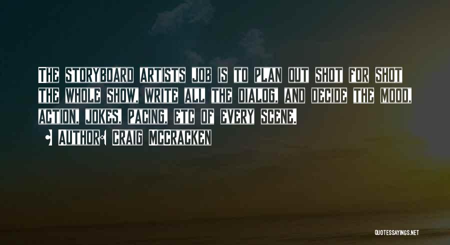 Craig McCracken Quotes: The Storyboard Artists Job Is To Plan Out Shot For Shot The Whole Show, Write All The Dialog, And Decide