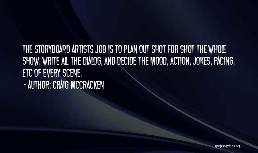 Craig McCracken Quotes: The Storyboard Artists Job Is To Plan Out Shot For Shot The Whole Show, Write All The Dialog, And Decide