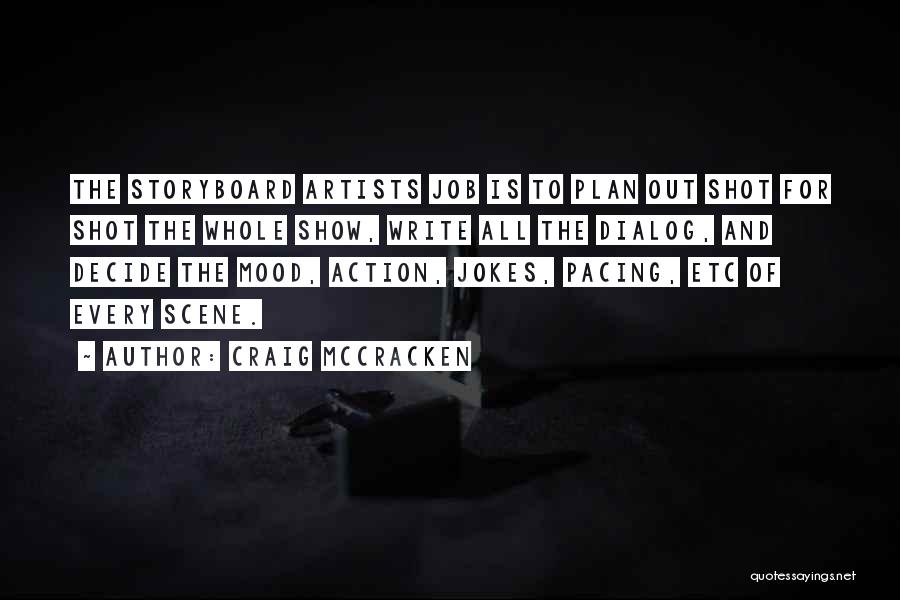 Craig McCracken Quotes: The Storyboard Artists Job Is To Plan Out Shot For Shot The Whole Show, Write All The Dialog, And Decide
