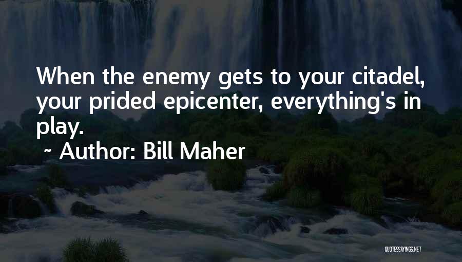 Bill Maher Quotes: When The Enemy Gets To Your Citadel, Your Prided Epicenter, Everything's In Play.