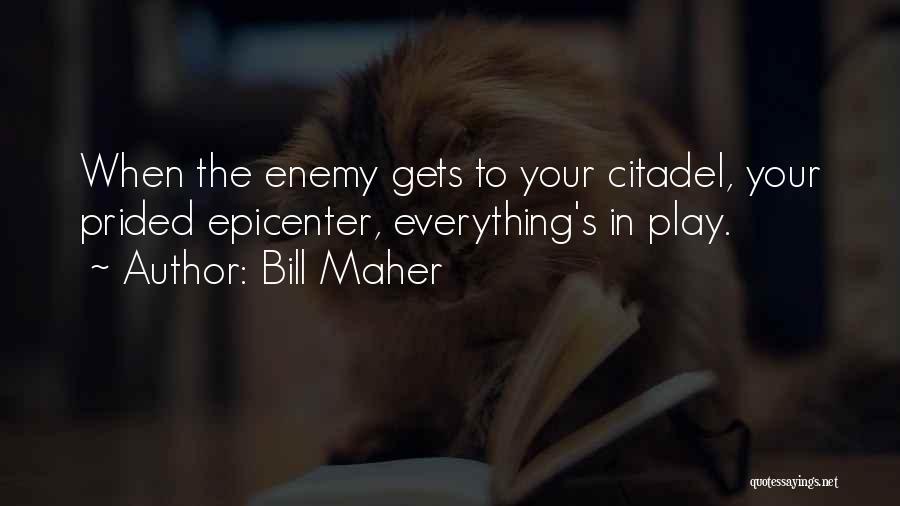 Bill Maher Quotes: When The Enemy Gets To Your Citadel, Your Prided Epicenter, Everything's In Play.