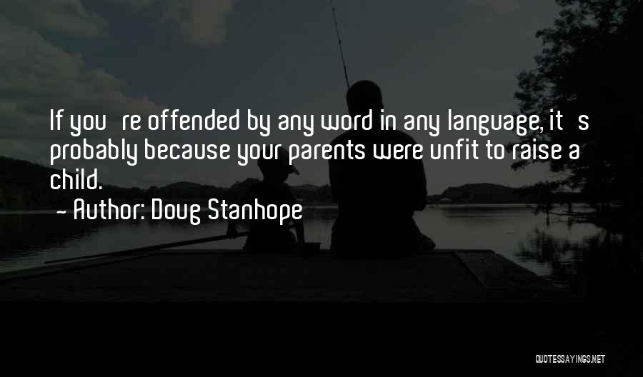 Doug Stanhope Quotes: If You're Offended By Any Word In Any Language, It's Probably Because Your Parents Were Unfit To Raise A Child.