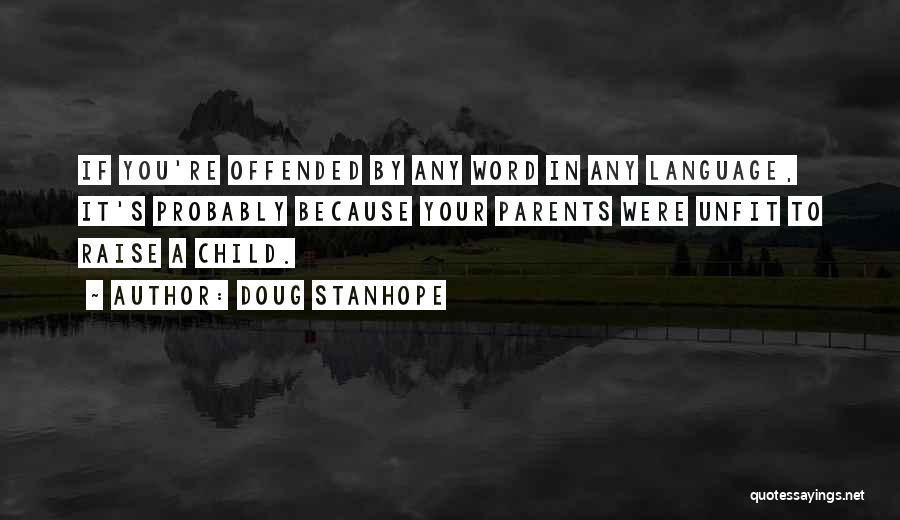 Doug Stanhope Quotes: If You're Offended By Any Word In Any Language, It's Probably Because Your Parents Were Unfit To Raise A Child.