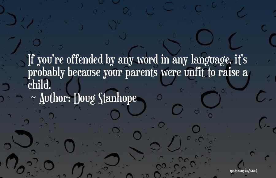 Doug Stanhope Quotes: If You're Offended By Any Word In Any Language, It's Probably Because Your Parents Were Unfit To Raise A Child.