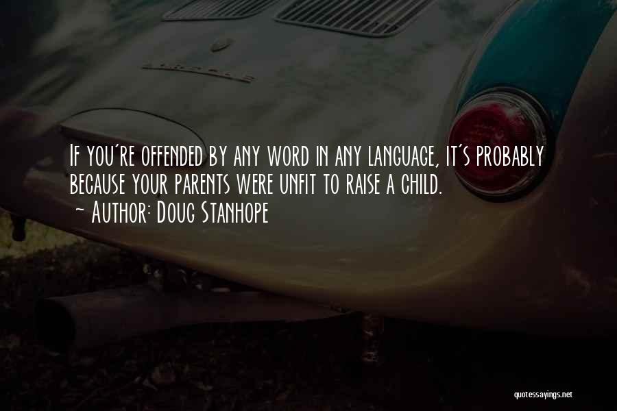 Doug Stanhope Quotes: If You're Offended By Any Word In Any Language, It's Probably Because Your Parents Were Unfit To Raise A Child.