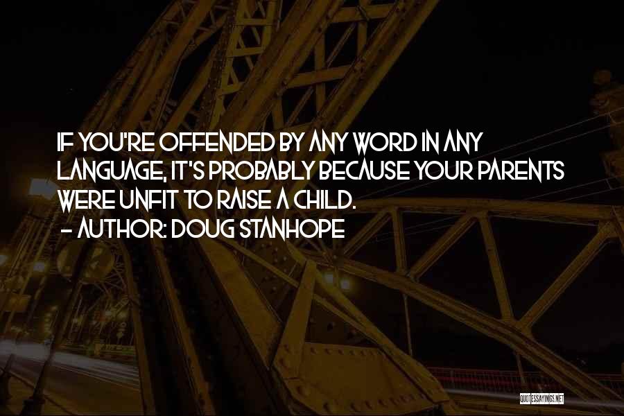 Doug Stanhope Quotes: If You're Offended By Any Word In Any Language, It's Probably Because Your Parents Were Unfit To Raise A Child.