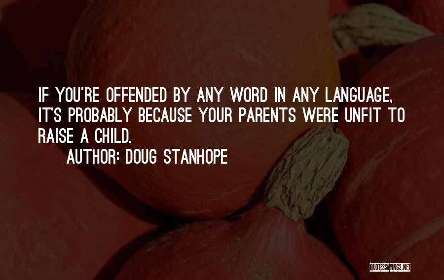 Doug Stanhope Quotes: If You're Offended By Any Word In Any Language, It's Probably Because Your Parents Were Unfit To Raise A Child.