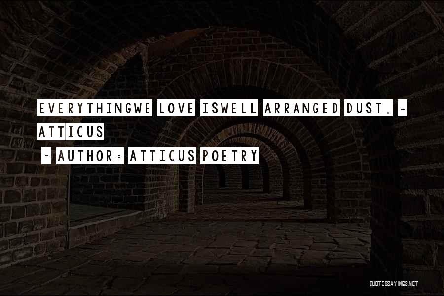 Atticus Poetry Quotes: Everythingwe Love Iswell Arranged Dust. - Atticus