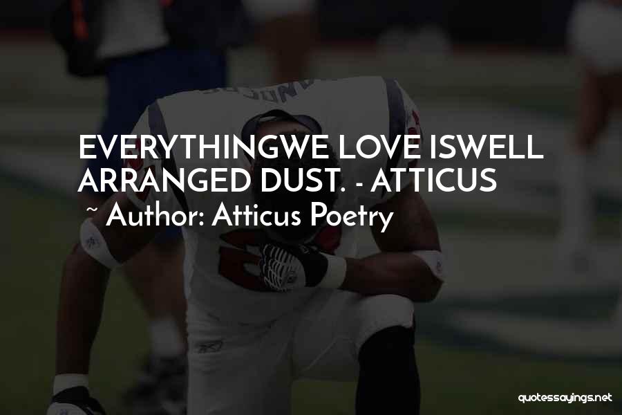 Atticus Poetry Quotes: Everythingwe Love Iswell Arranged Dust. - Atticus