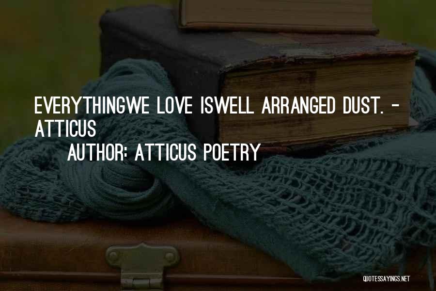 Atticus Poetry Quotes: Everythingwe Love Iswell Arranged Dust. - Atticus