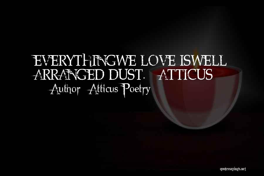 Atticus Poetry Quotes: Everythingwe Love Iswell Arranged Dust. - Atticus