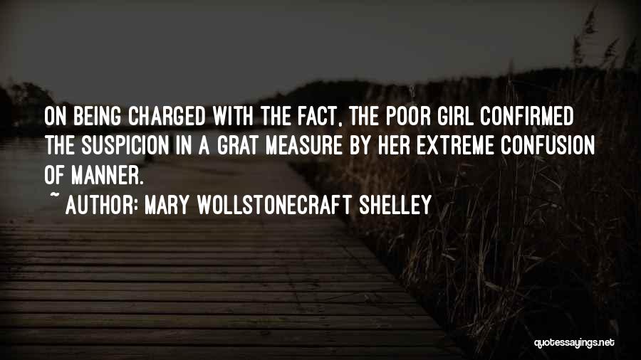 Mary Wollstonecraft Shelley Quotes: On Being Charged With The Fact, The Poor Girl Confirmed The Suspicion In A Grat Measure By Her Extreme Confusion