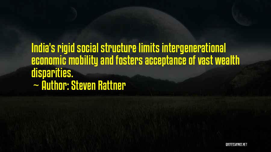 Steven Rattner Quotes: India's Rigid Social Structure Limits Intergenerational Economic Mobility And Fosters Acceptance Of Vast Wealth Disparities.