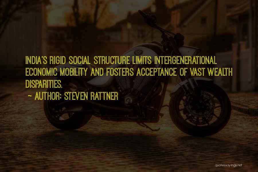 Steven Rattner Quotes: India's Rigid Social Structure Limits Intergenerational Economic Mobility And Fosters Acceptance Of Vast Wealth Disparities.