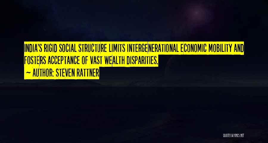 Steven Rattner Quotes: India's Rigid Social Structure Limits Intergenerational Economic Mobility And Fosters Acceptance Of Vast Wealth Disparities.
