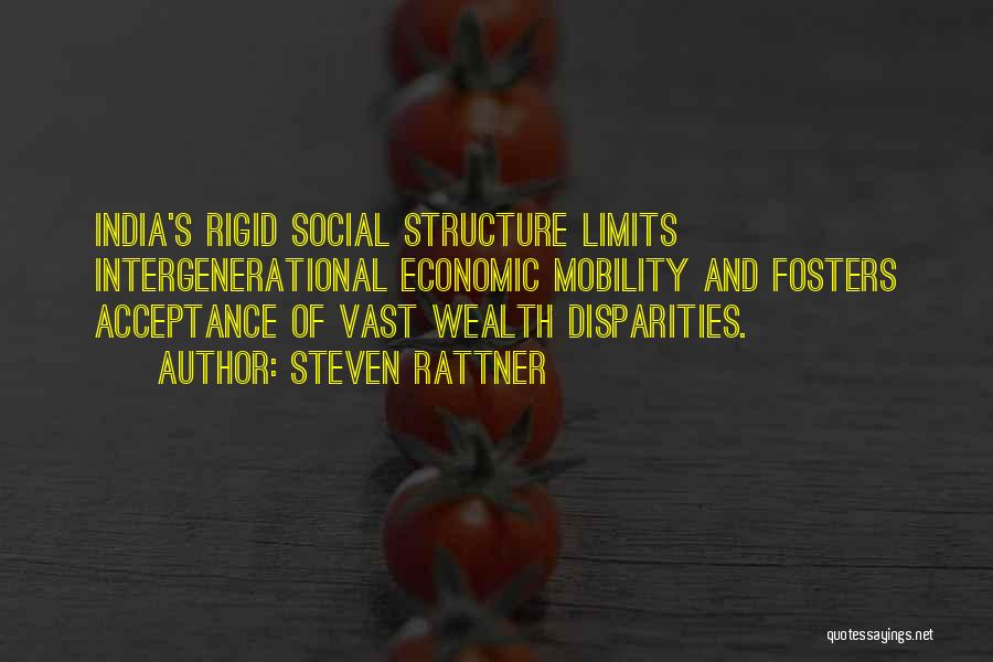 Steven Rattner Quotes: India's Rigid Social Structure Limits Intergenerational Economic Mobility And Fosters Acceptance Of Vast Wealth Disparities.