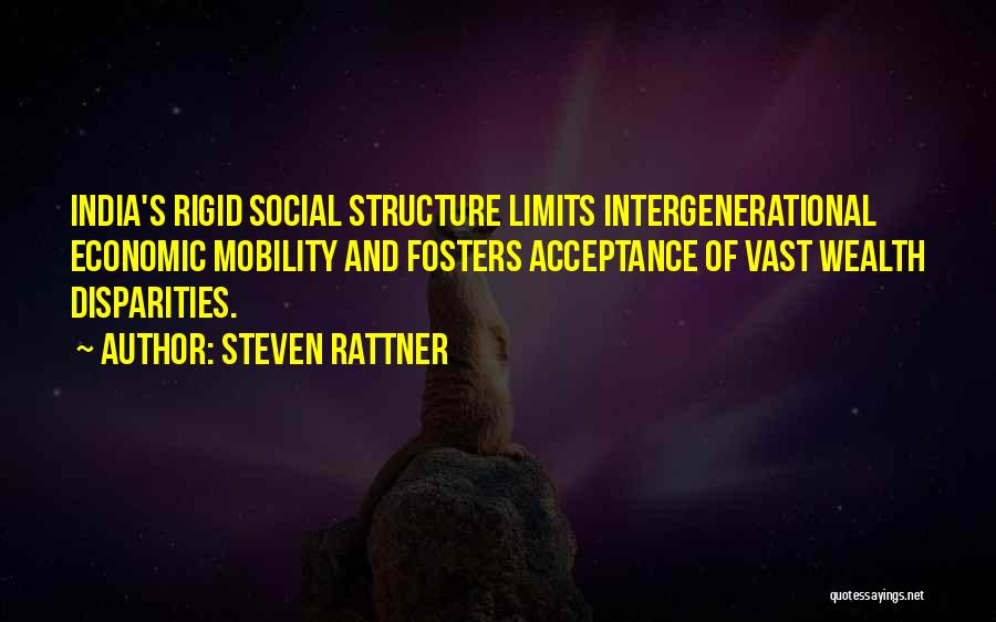 Steven Rattner Quotes: India's Rigid Social Structure Limits Intergenerational Economic Mobility And Fosters Acceptance Of Vast Wealth Disparities.