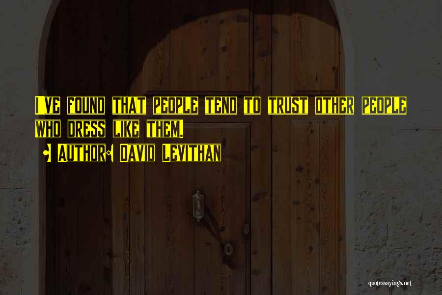 David Levithan Quotes: I've Found That People Tend To Trust Other People Who Dress Like Them.