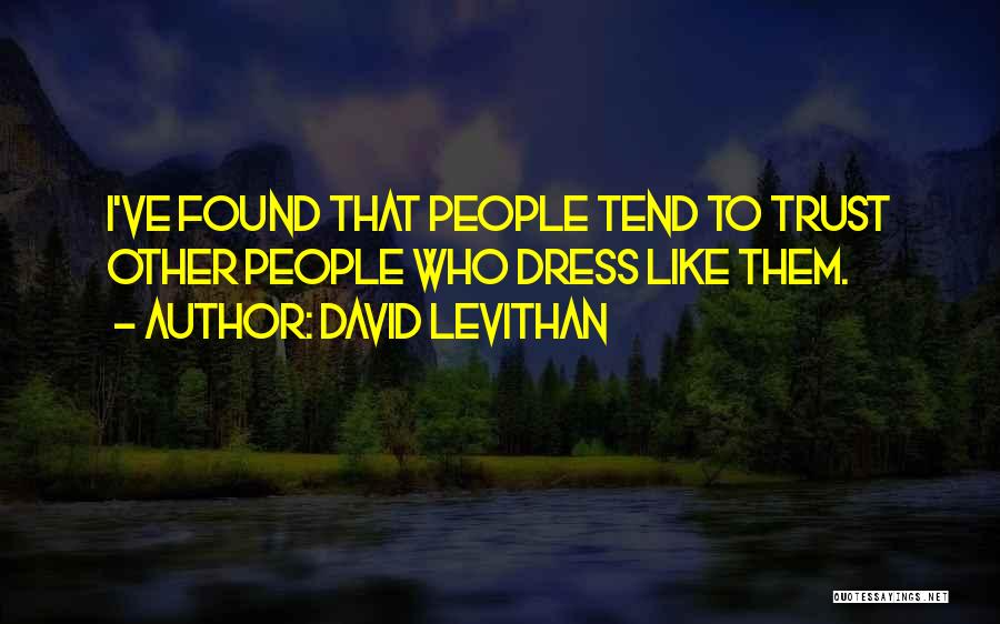 David Levithan Quotes: I've Found That People Tend To Trust Other People Who Dress Like Them.