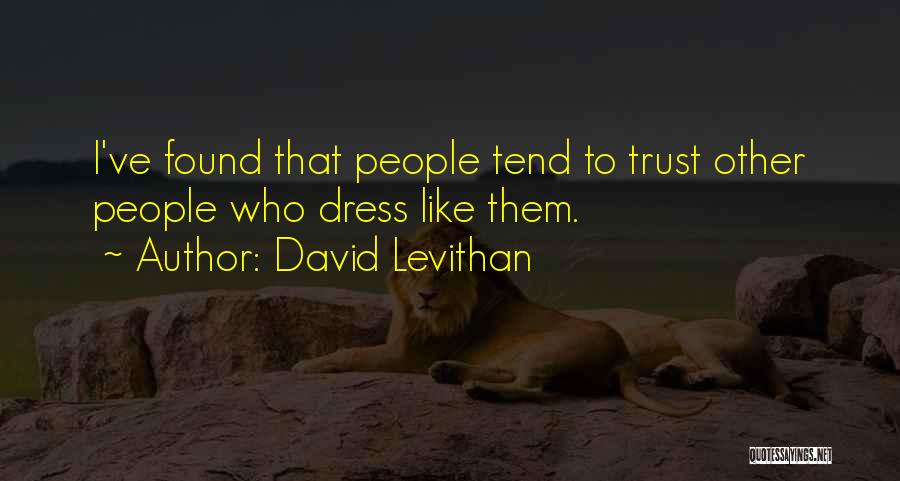 David Levithan Quotes: I've Found That People Tend To Trust Other People Who Dress Like Them.
