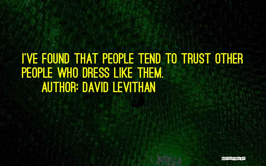 David Levithan Quotes: I've Found That People Tend To Trust Other People Who Dress Like Them.