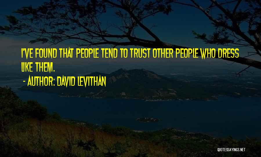 David Levithan Quotes: I've Found That People Tend To Trust Other People Who Dress Like Them.