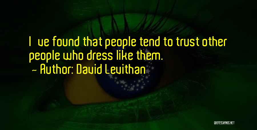 David Levithan Quotes: I've Found That People Tend To Trust Other People Who Dress Like Them.