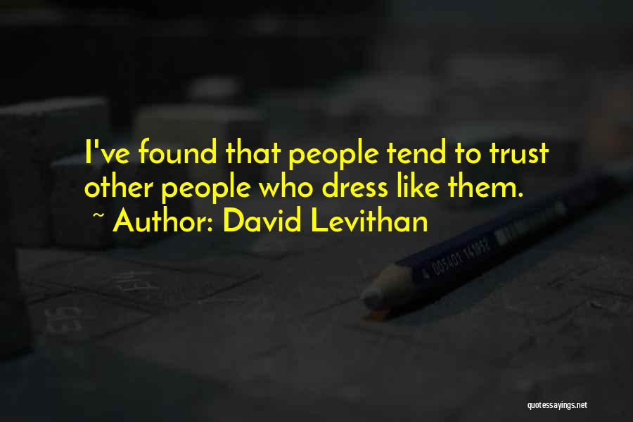 David Levithan Quotes: I've Found That People Tend To Trust Other People Who Dress Like Them.