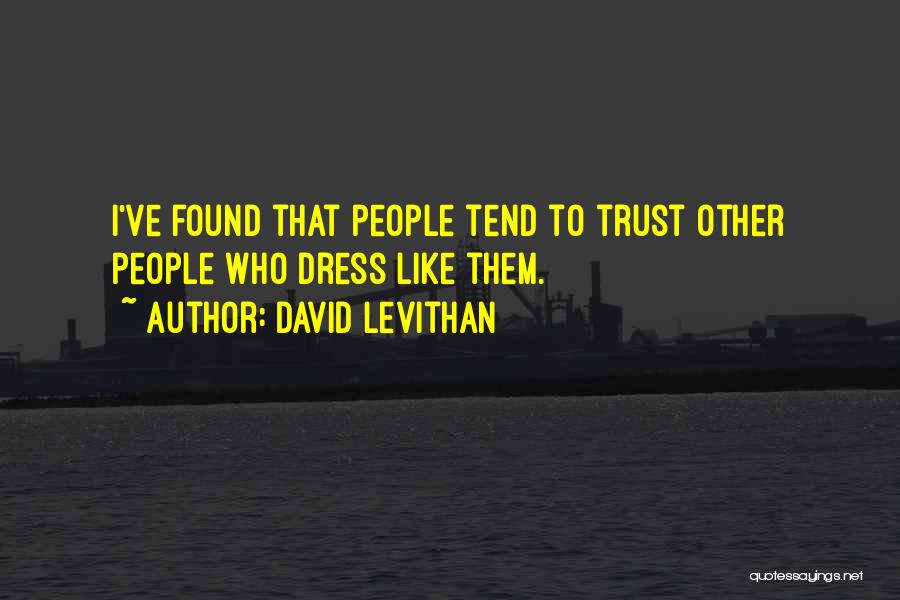 David Levithan Quotes: I've Found That People Tend To Trust Other People Who Dress Like Them.
