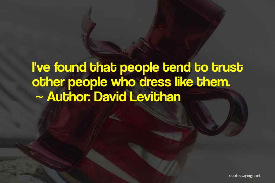 David Levithan Quotes: I've Found That People Tend To Trust Other People Who Dress Like Them.