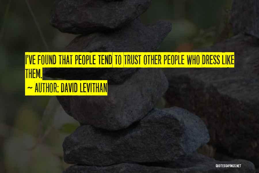 David Levithan Quotes: I've Found That People Tend To Trust Other People Who Dress Like Them.