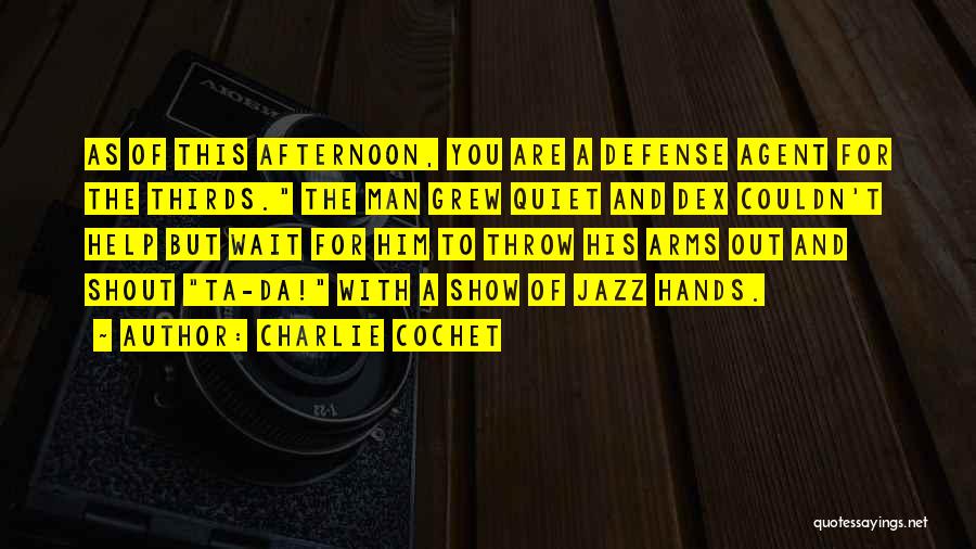 Charlie Cochet Quotes: As Of This Afternoon, You Are A Defense Agent For The Thirds. The Man Grew Quiet And Dex Couldn't Help